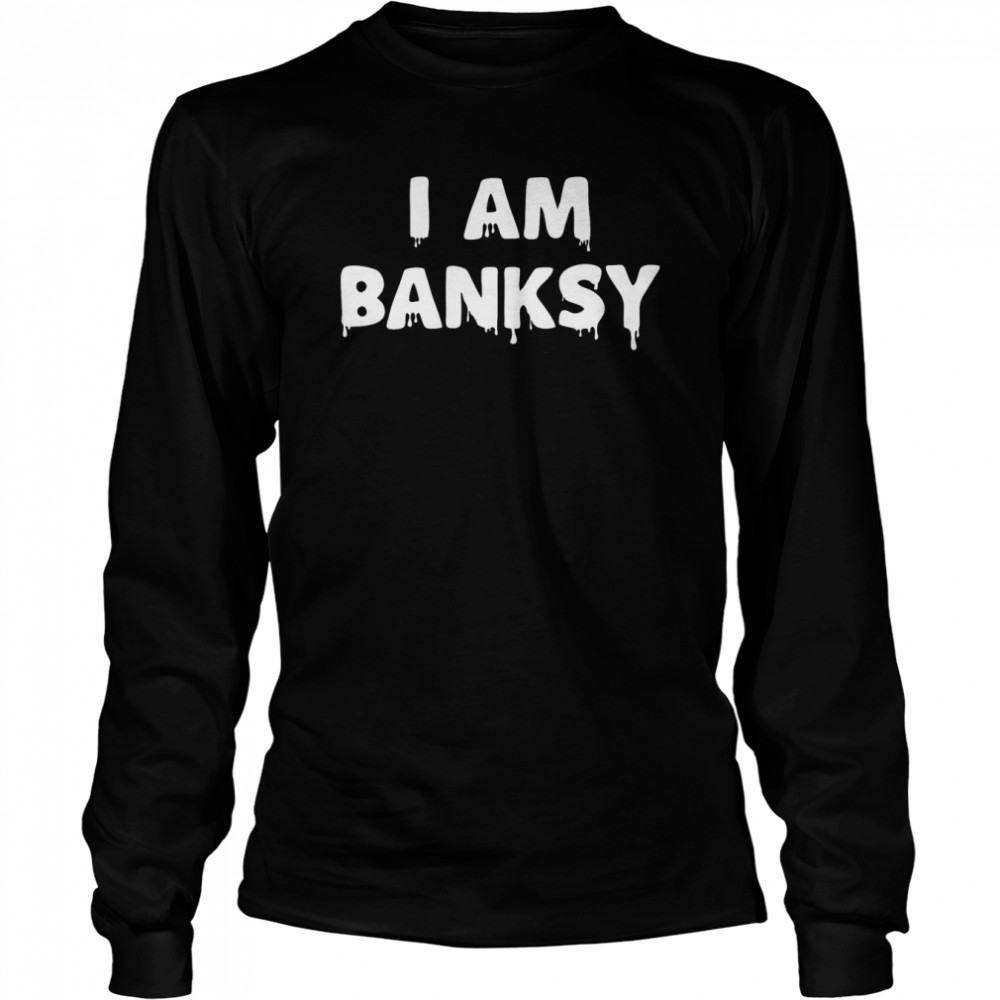 I Am Banksy Artist T Long Sleeved T Shirt