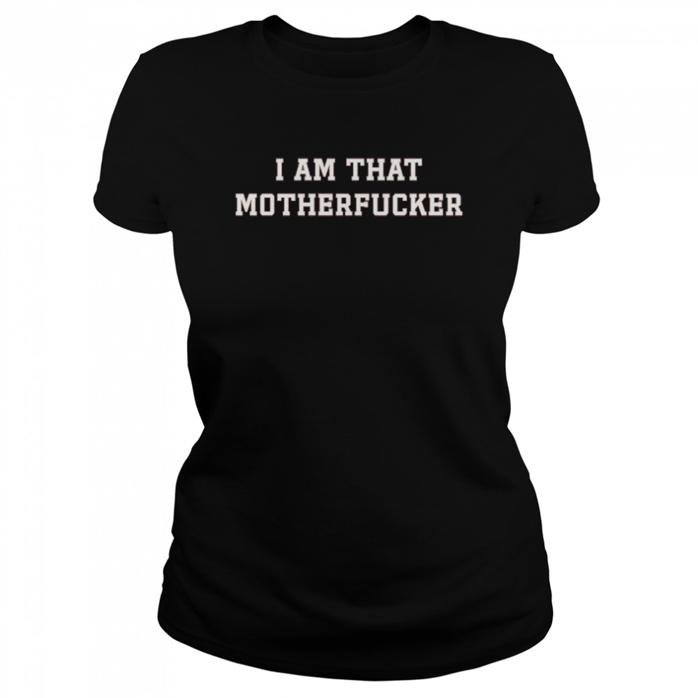 I Am That Motherfucker Shirt Classic Women'S T-Shirt
