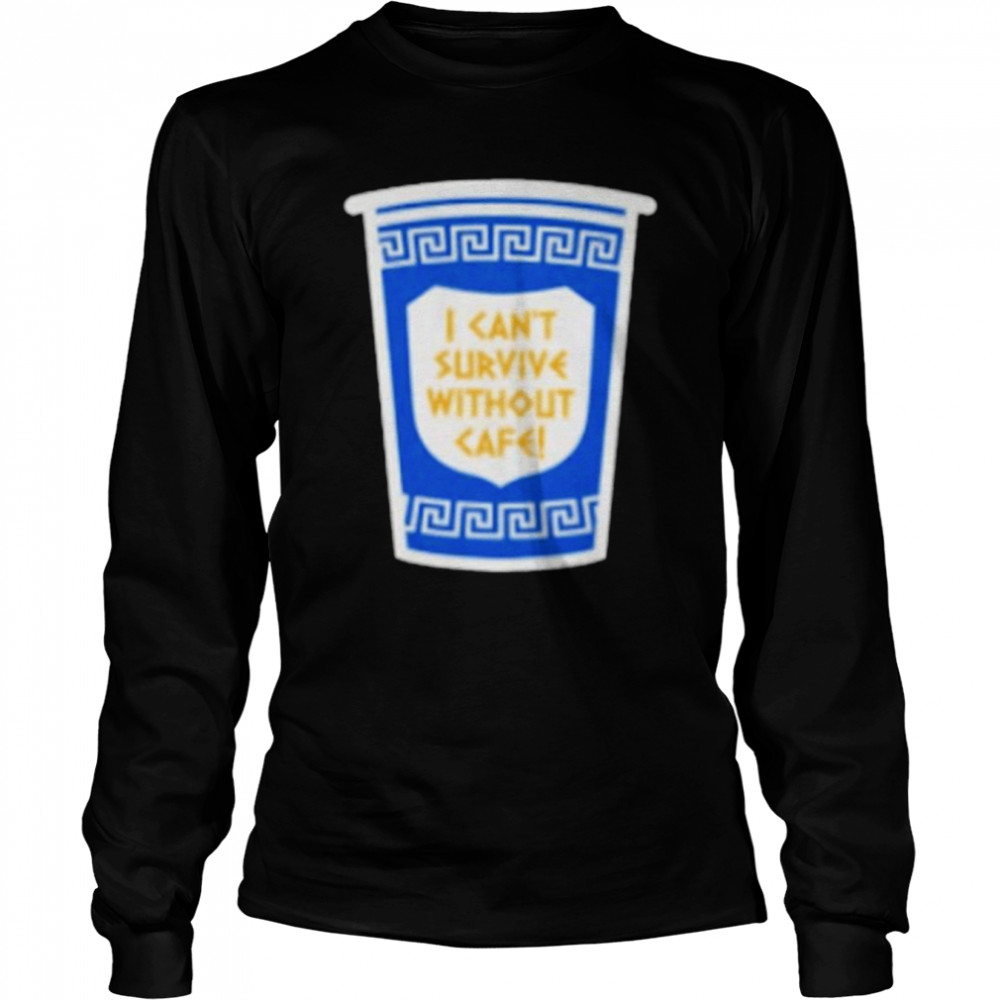 I Can’t Survive Without Cafe Shirt Long Sleeved T-Shirt