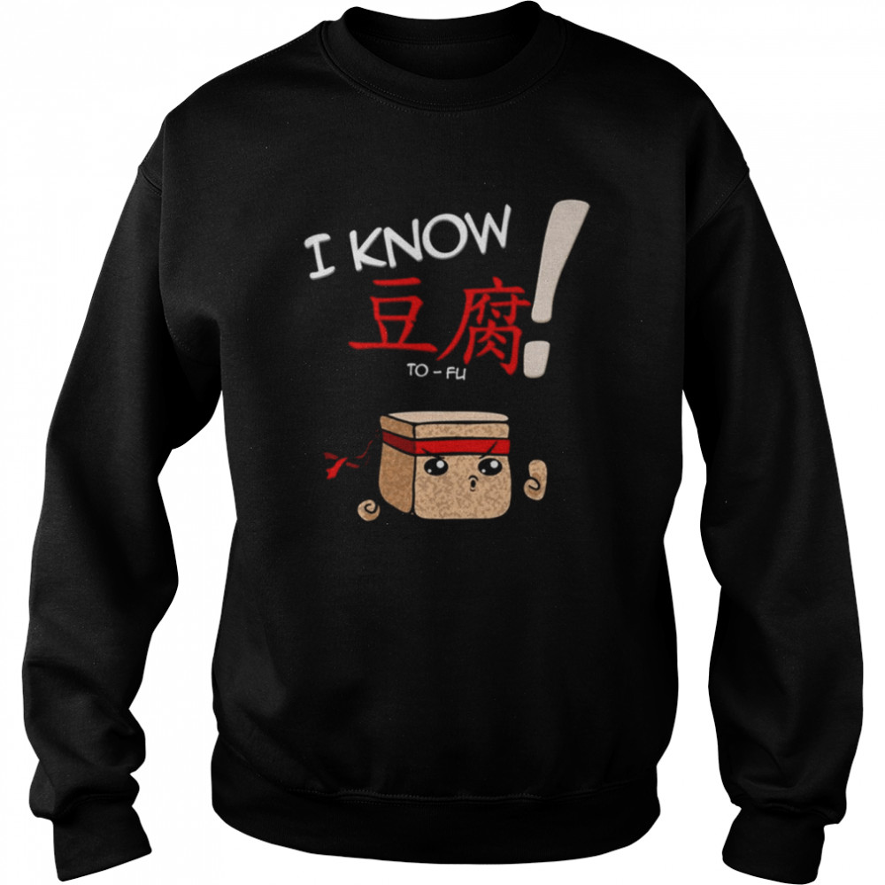 I Know To-Fu Funny T- Unisex Sweatshirt
