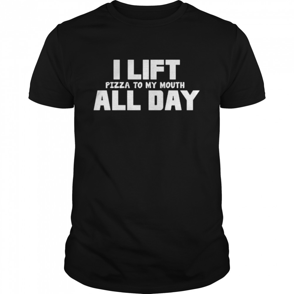 I Lift Pizza to My Mouth All Day Funny Rude Men’s Ladys T-Shirt