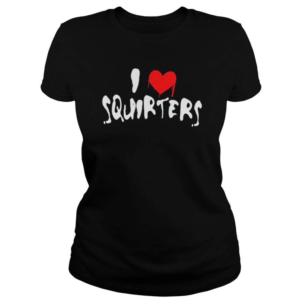 I Love Squirters 2022 Tee Shirt Classic Womens T Shirt