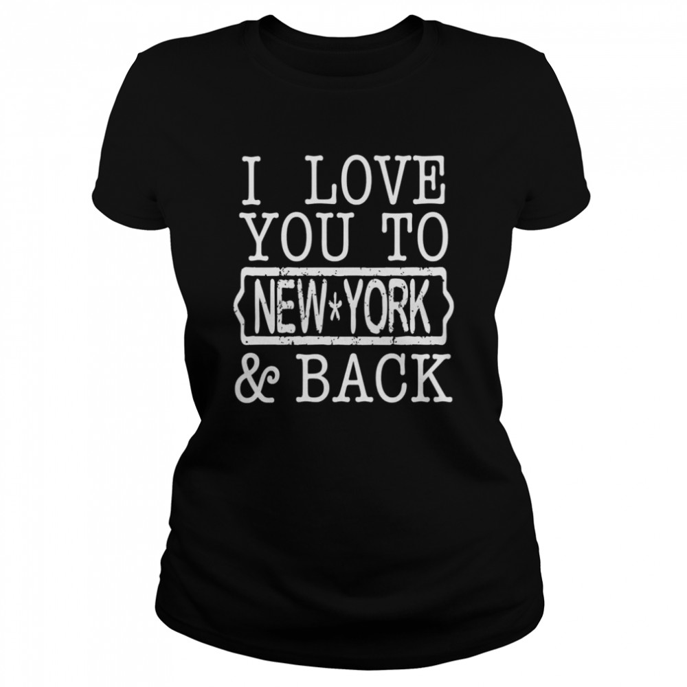 I Love You To New York Back Shirt Classic Womens T Shirt