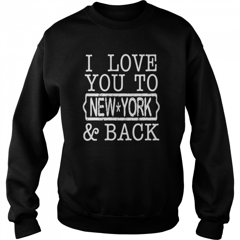 I Love You To New York Back Shirt Unisex Sweatshirt