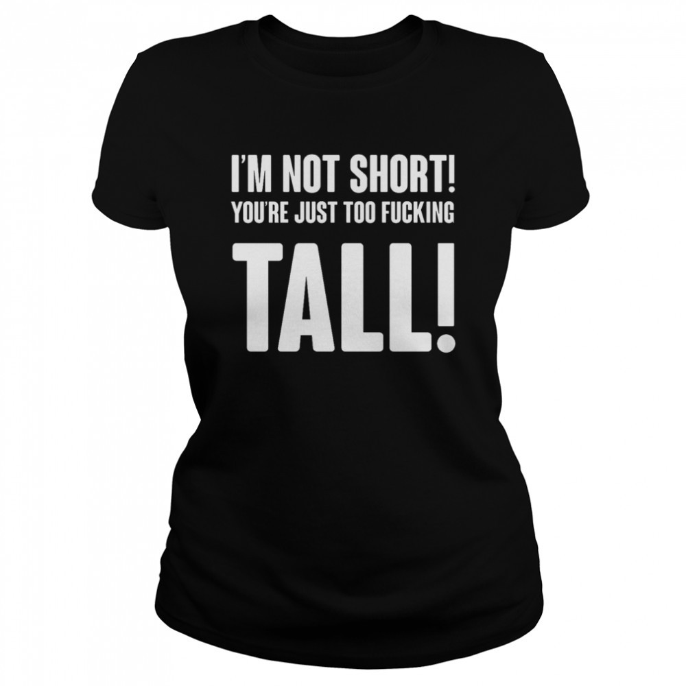 Im Not Short Your Tall T- Classic Women'S T-Shirt