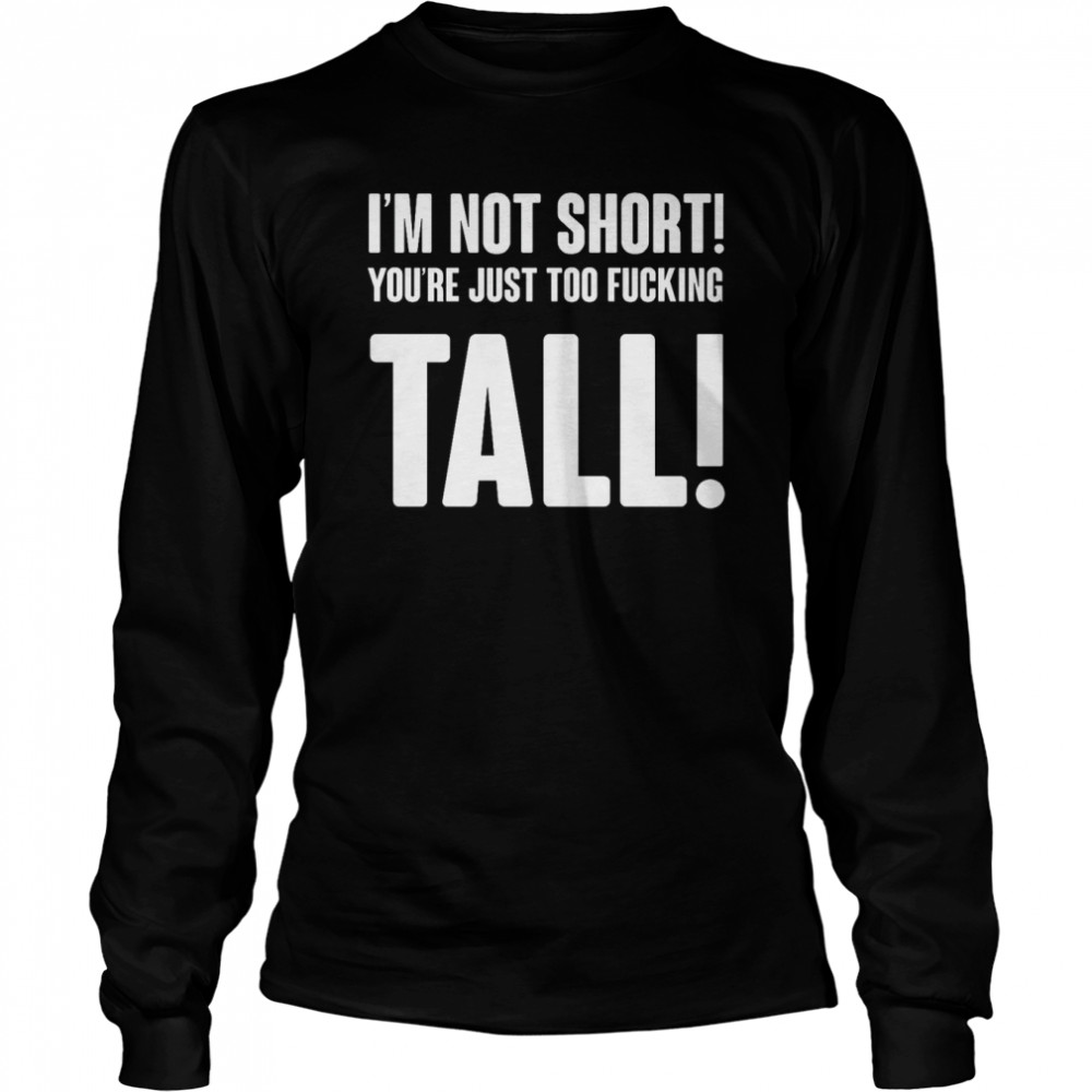 Im Not Short Your Tall T Long Sleeved T Shirt