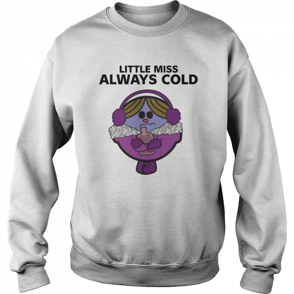 Little Miss Cold T- Unisex Sweatshirt