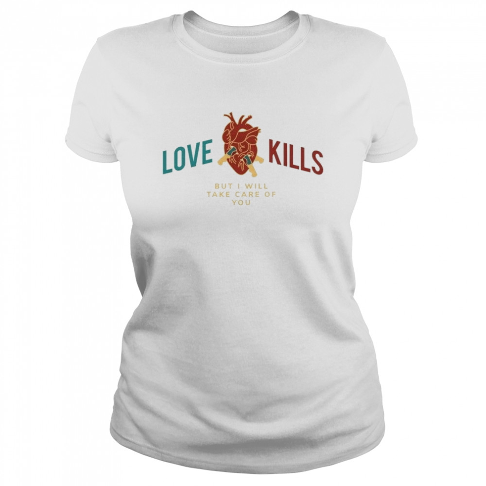 Love Kills (But I Will Take Care Of You) Anatomically Correct Heart Love Romance Sarcastic Chill Shirt Classic Women'S T-Shirt