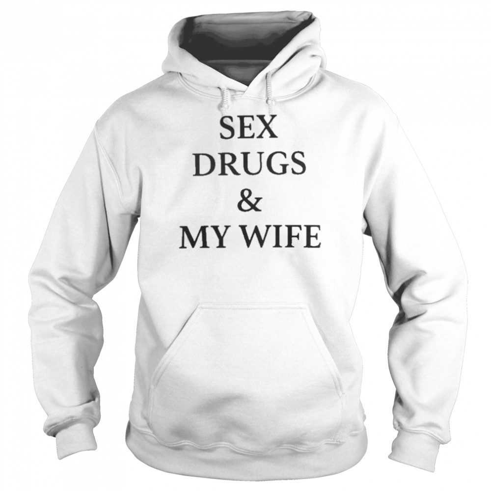 Sex Drugs And My Wife Unisex Hoodie
