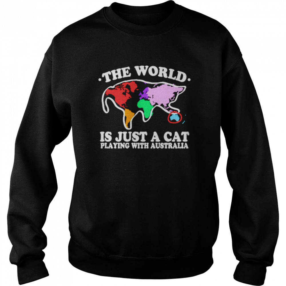 The World Is Just A Cat Playing With Australia T-Shirt Unisex Sweatshirt