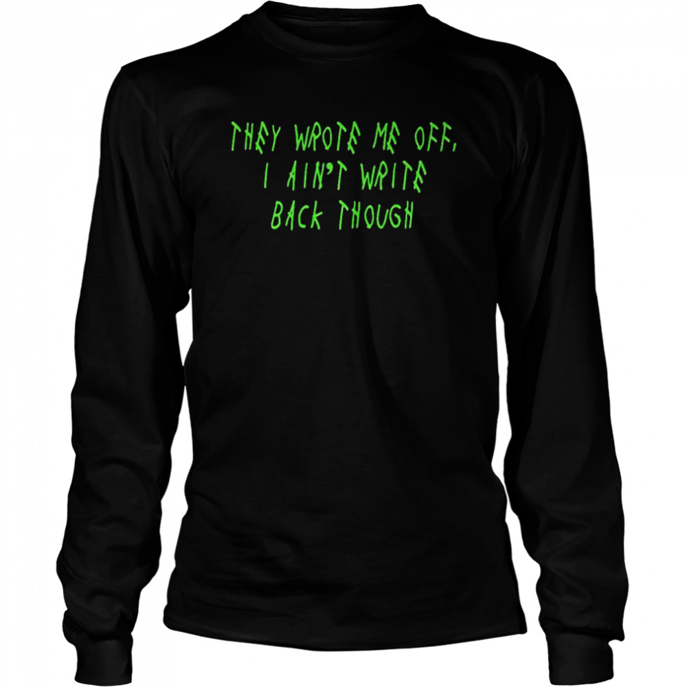 They Wrote Me Off I Ain’t Write Back Though Seattle Seahawks Shirt Long Sleeved T-Shirt
