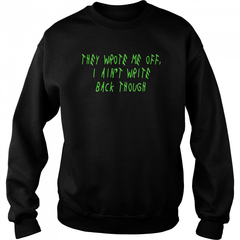 They Wrote Me Off I Ain’t Write Back Though Seattle Seahawks Shirt Unisex Sweatshirt