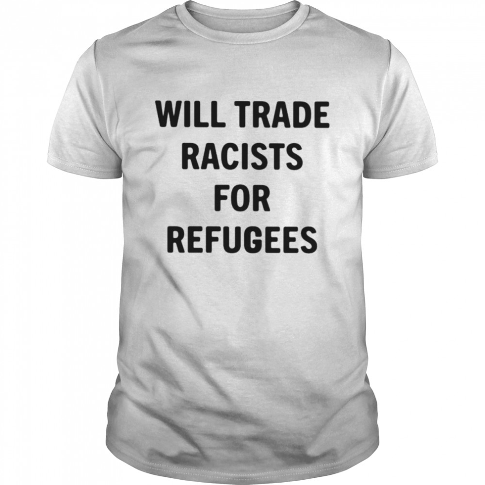 Will trade racists for refugees Unisex T-shirt