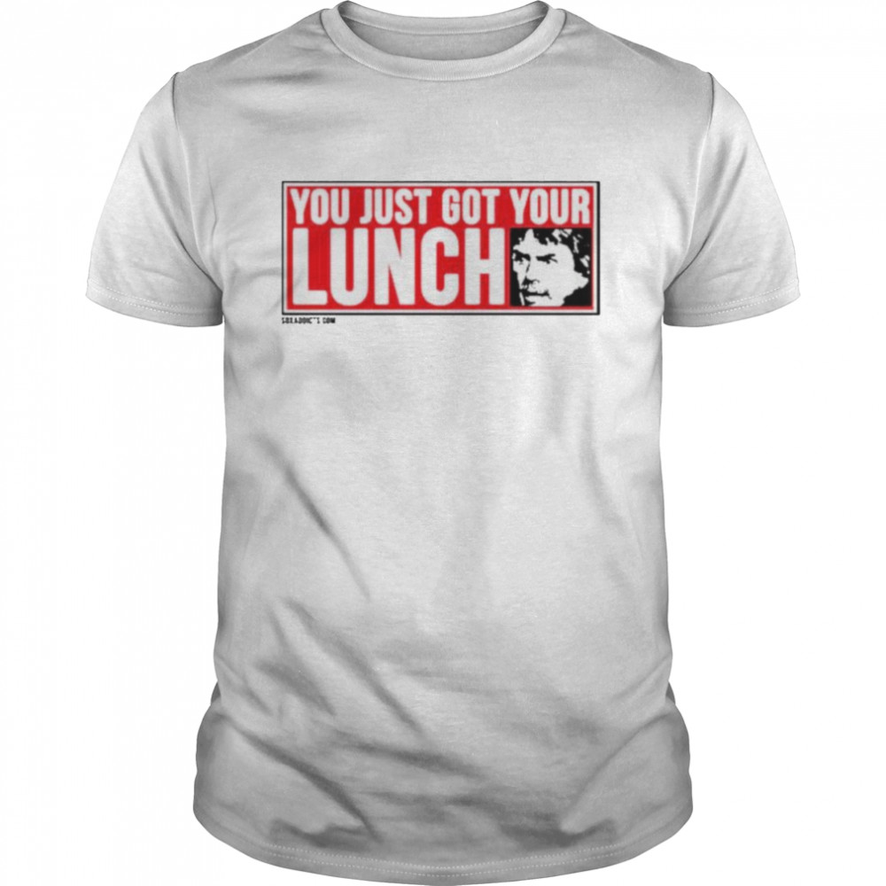 You just got your lunch shirt