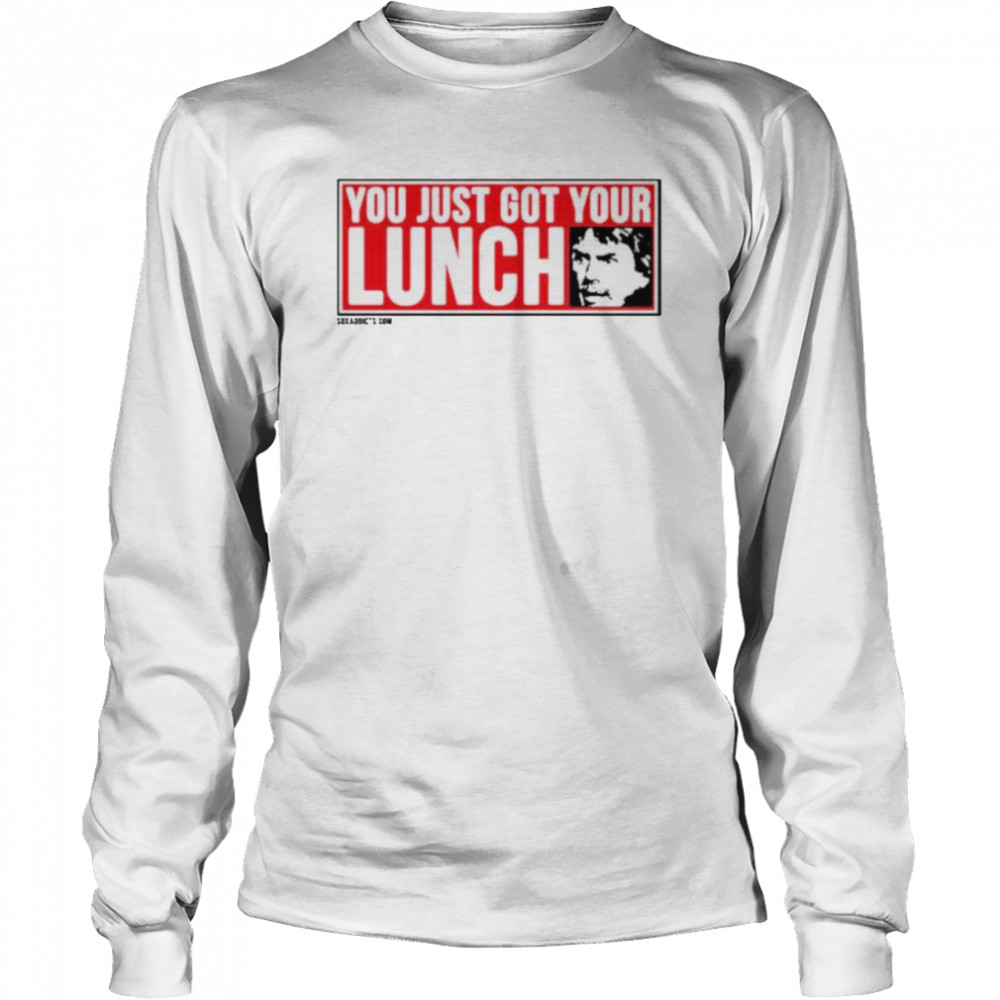 You Just Got Your Lunch Shirt Long Sleeved T-Shirt