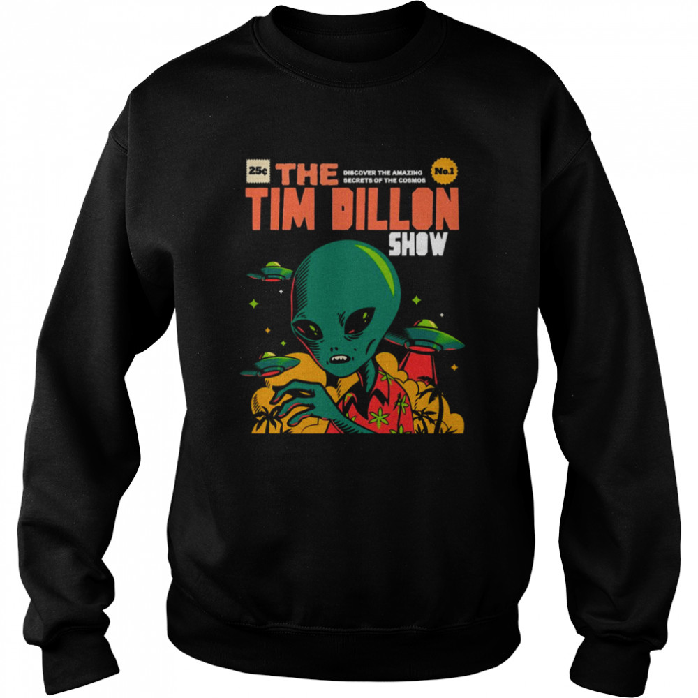 Aliens Visit Us The Tim Dillon Show Shirt Unisex Sweatshirt
