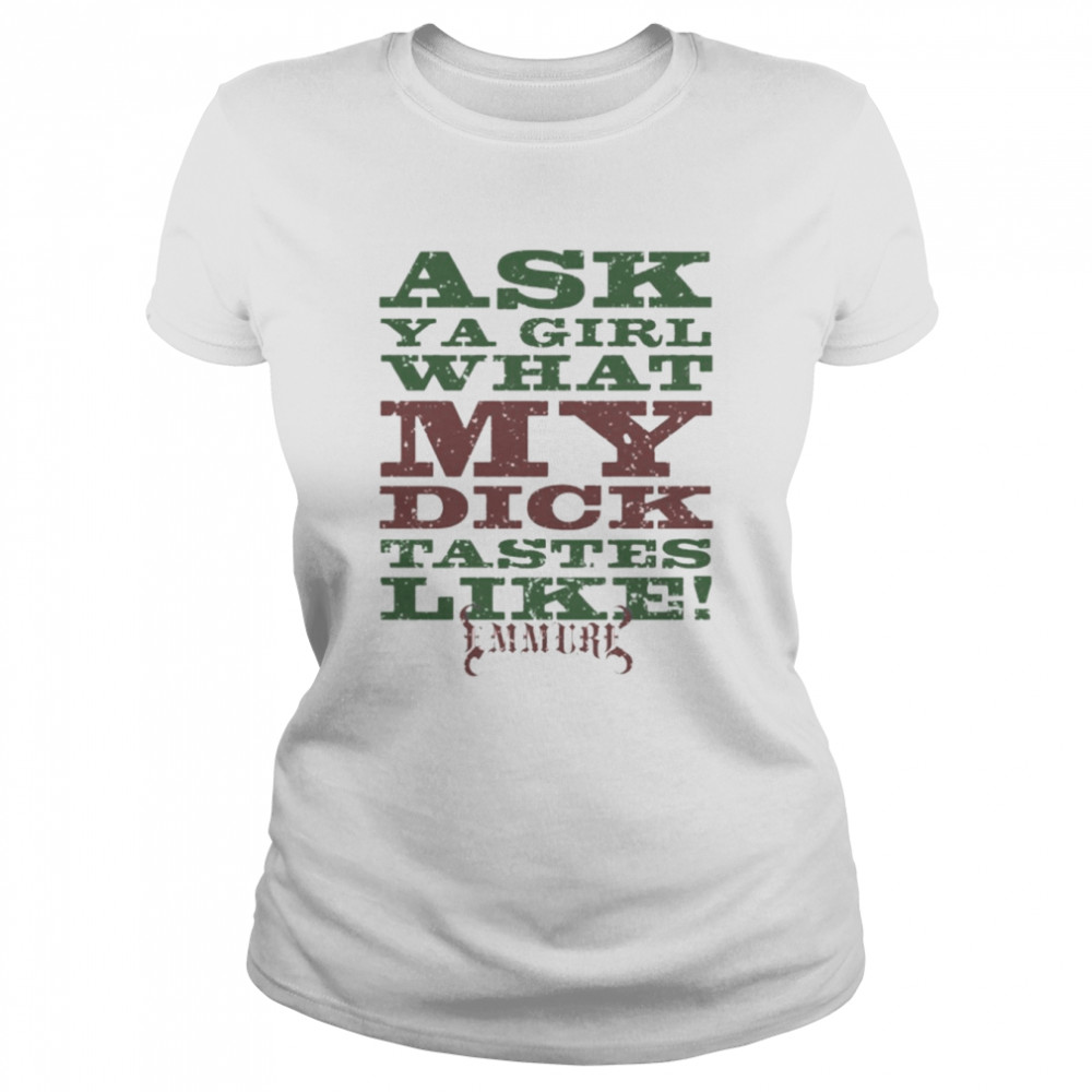 Ask A Girl What My Dick Tastes Like Emmure New Classic Womens T Shirt