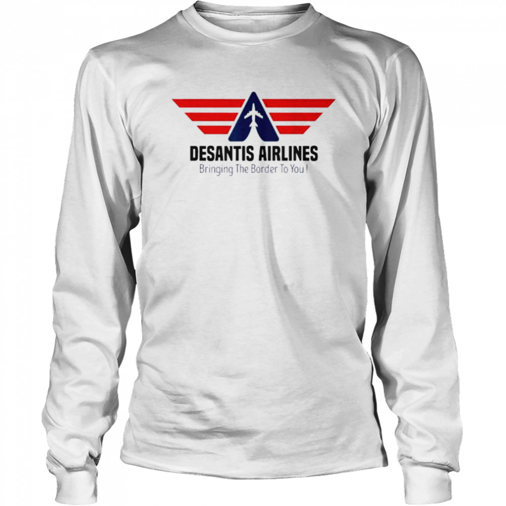 Bringing The Border To You Desantis Airlines 2022 Tee Long Sleeved T Shirt