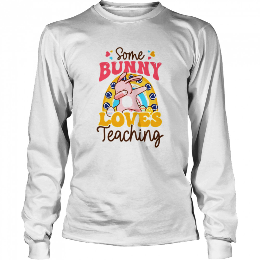 Dabbing Bunny Some Bunny Loves Teaching Shirt Long Sleeved T Shirt