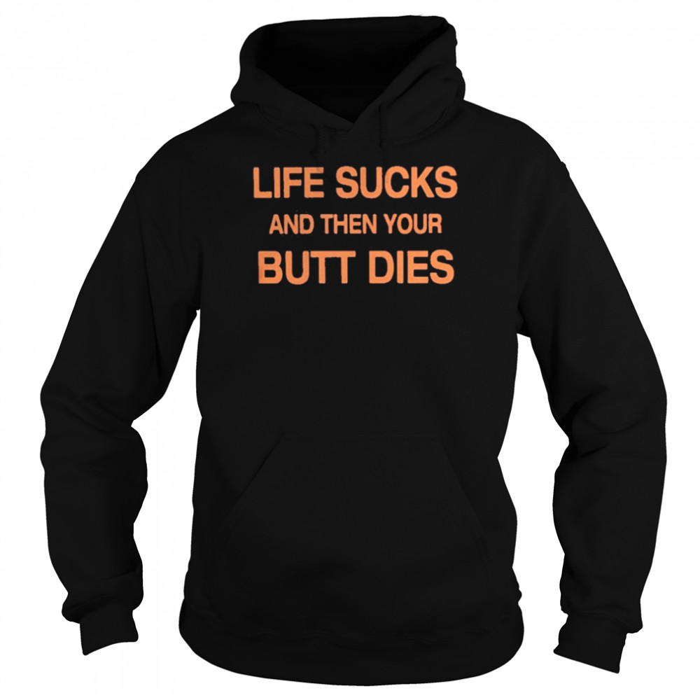 Life Sucks And Then Your Butt Dies  Unisex Hoodie