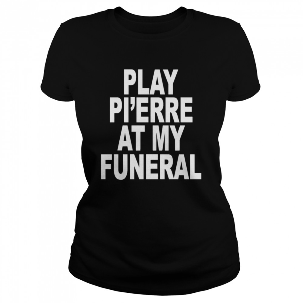 Play Pierre At My Funeral Funny Classic Womens T Shirt