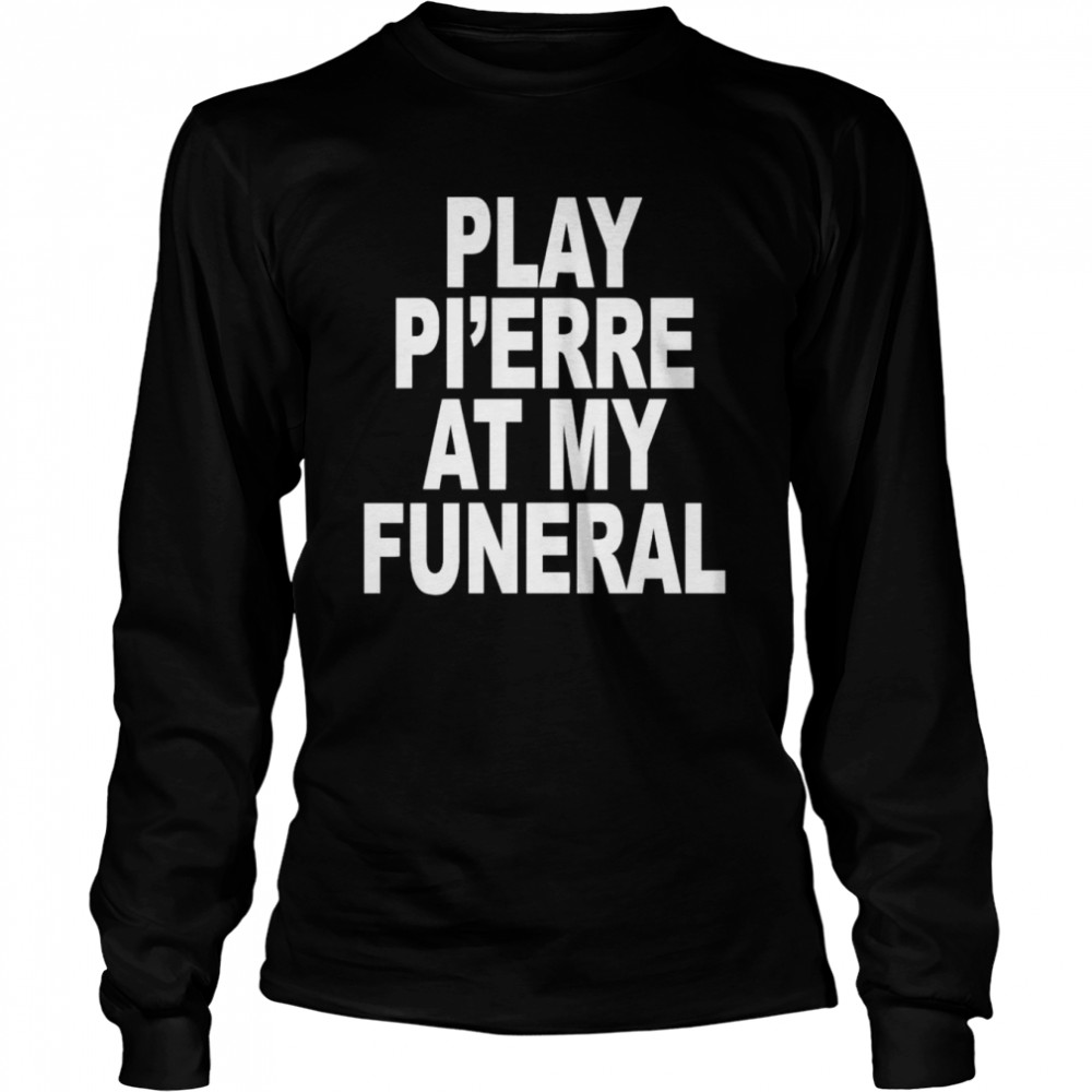 Play Pierre At My Funeral Funny Long Sleeved T Shirt