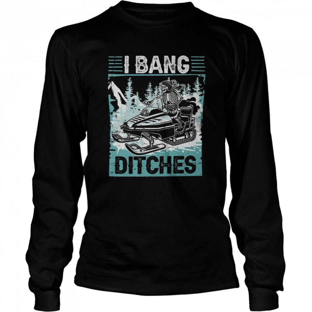 Snowmobile I Bang Ditches Snowmobiling Long Sleeved T Shirt