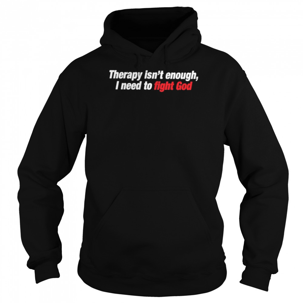 Therapy Isn’t Enough I Need To Fight God  Unisex Hoodie