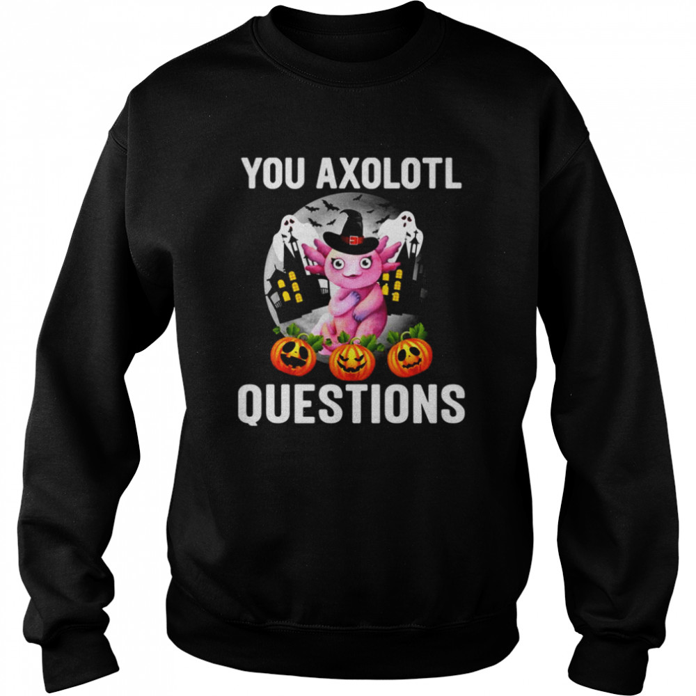 This Year You Axolotl Questions Funny Halloween Shirt Unisex Sweatshirt
