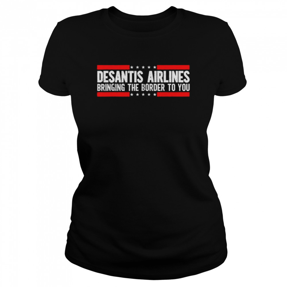 Where Are Buy Desantis Airlines Bringing The Border To You 2022 Shirt Classic Women'S T-Shirt