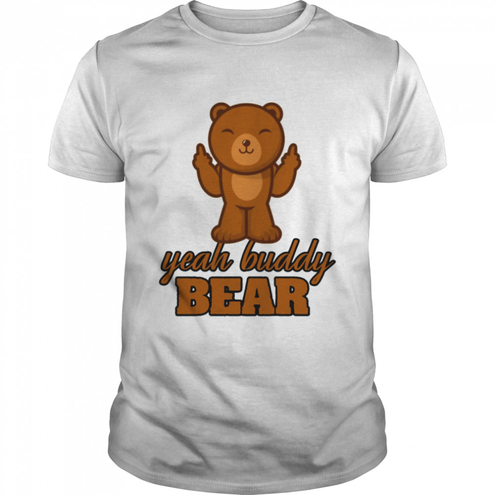 Yeah Buddy Bear Love Bear I Love Bear shirt