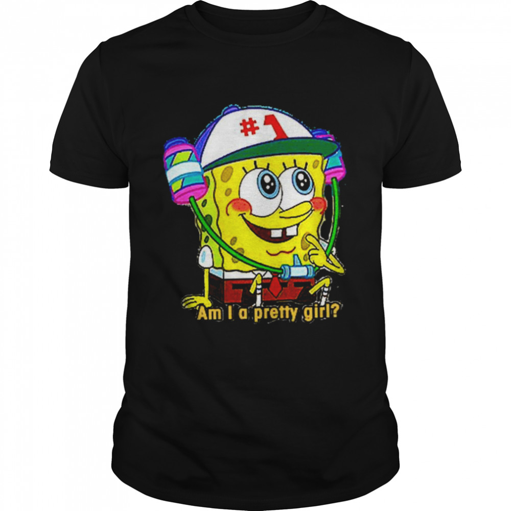 Am I A Pretty Girl Spongebob Squarepants shirt