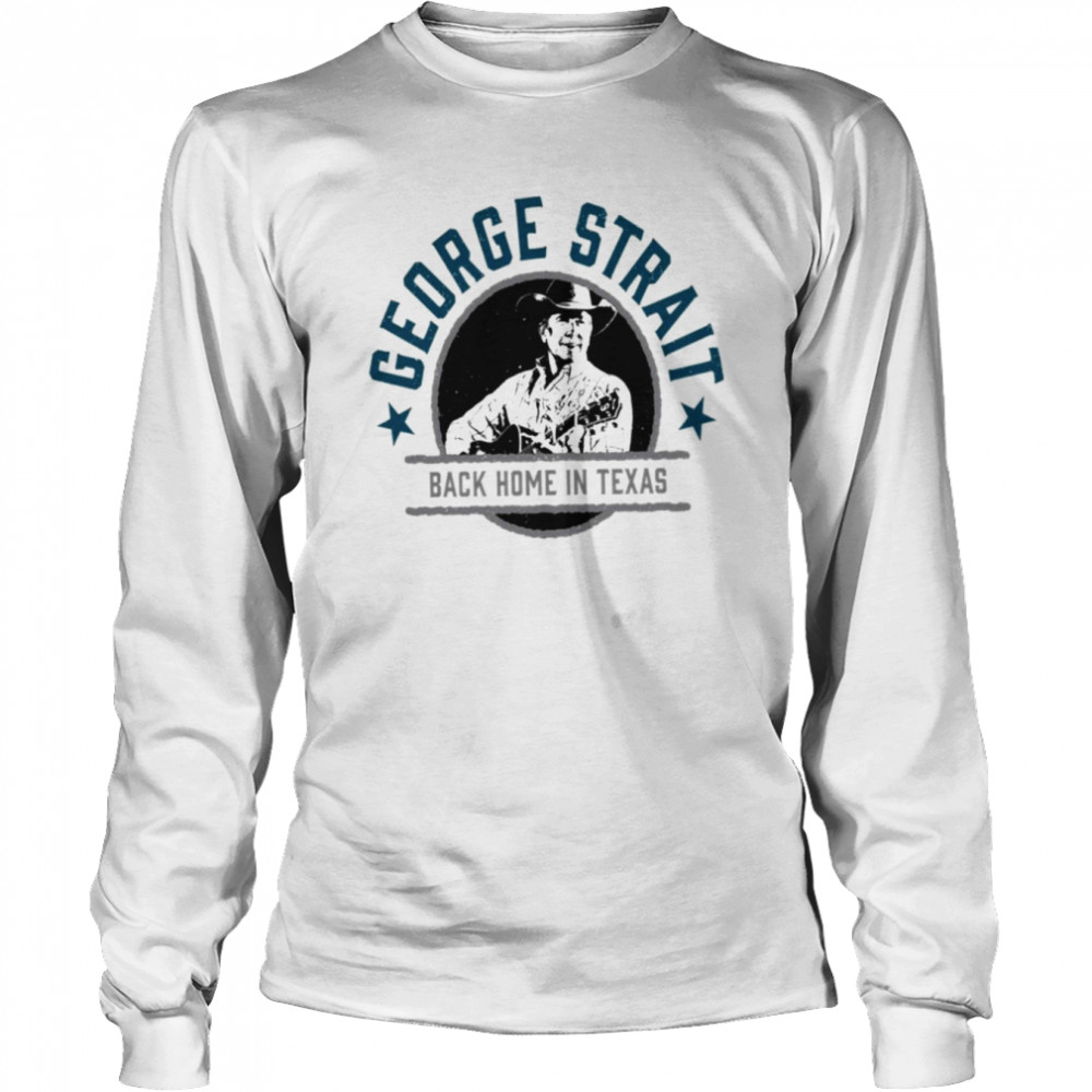 Back Home In Texas George Strait Shirt Long Sleeved T-Shirt
