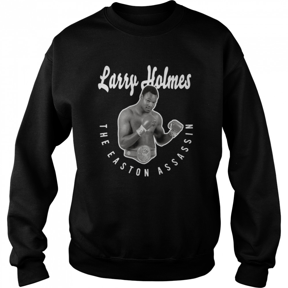 Larry Holmes The Easton Assassin Shirt Unisex Sweatshirt
