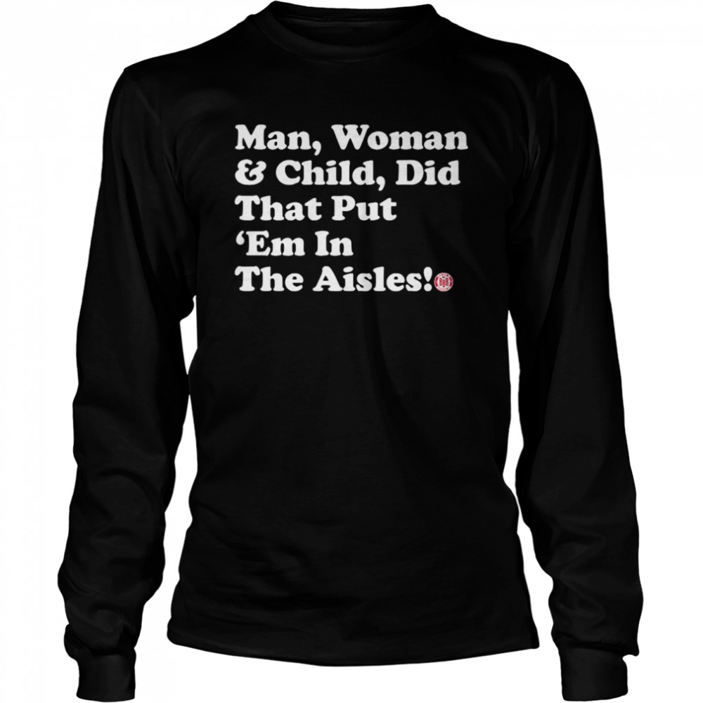 Man Woman And Child Did That Put Em In The Aisles Shirt Long Sleeved T Shirt