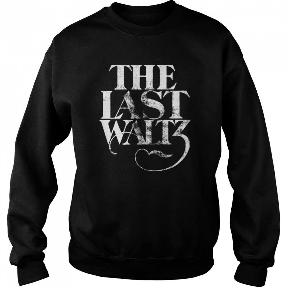 The Band The Last Waltz Shirt Unisex Sweatshirt