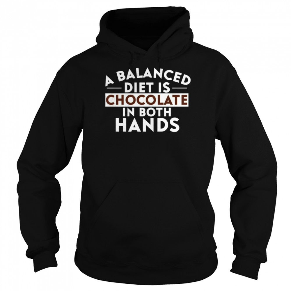 A Balanced Diet Is Chocolate In Both Hands Shirt Unisex Hoodie