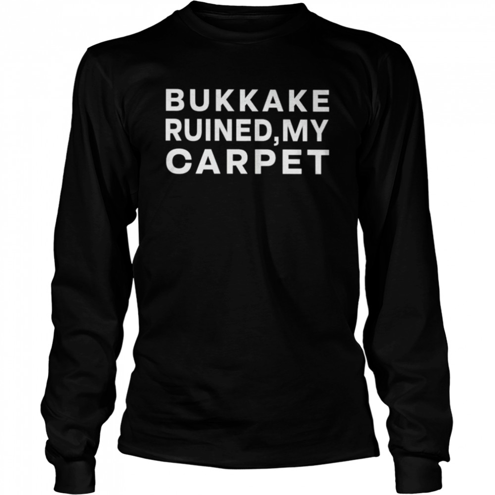 Bukkake Ruined My Carpet Shirt Long Sleeved T-Shirt