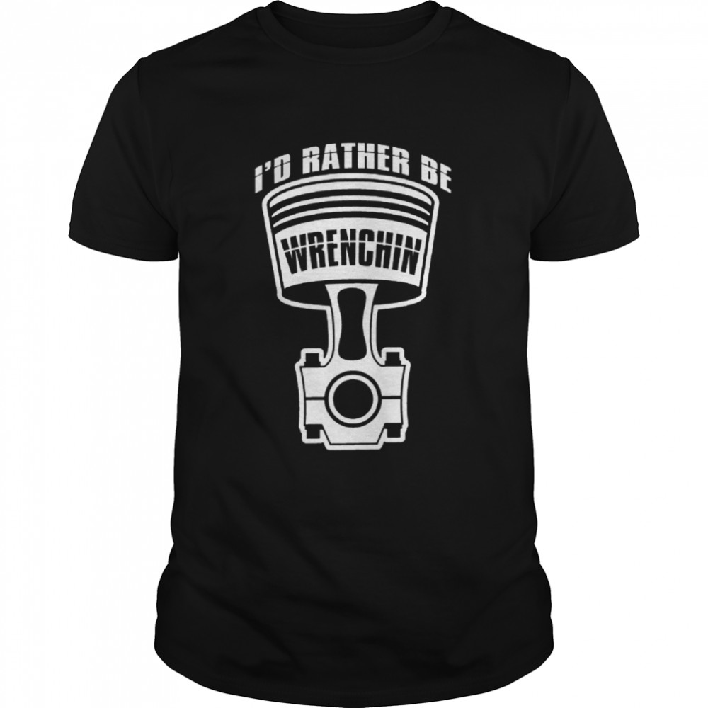 Id Rather Be Wrenching Funny Cool Mechanics Car Lover Engine Builder T-Shirt
