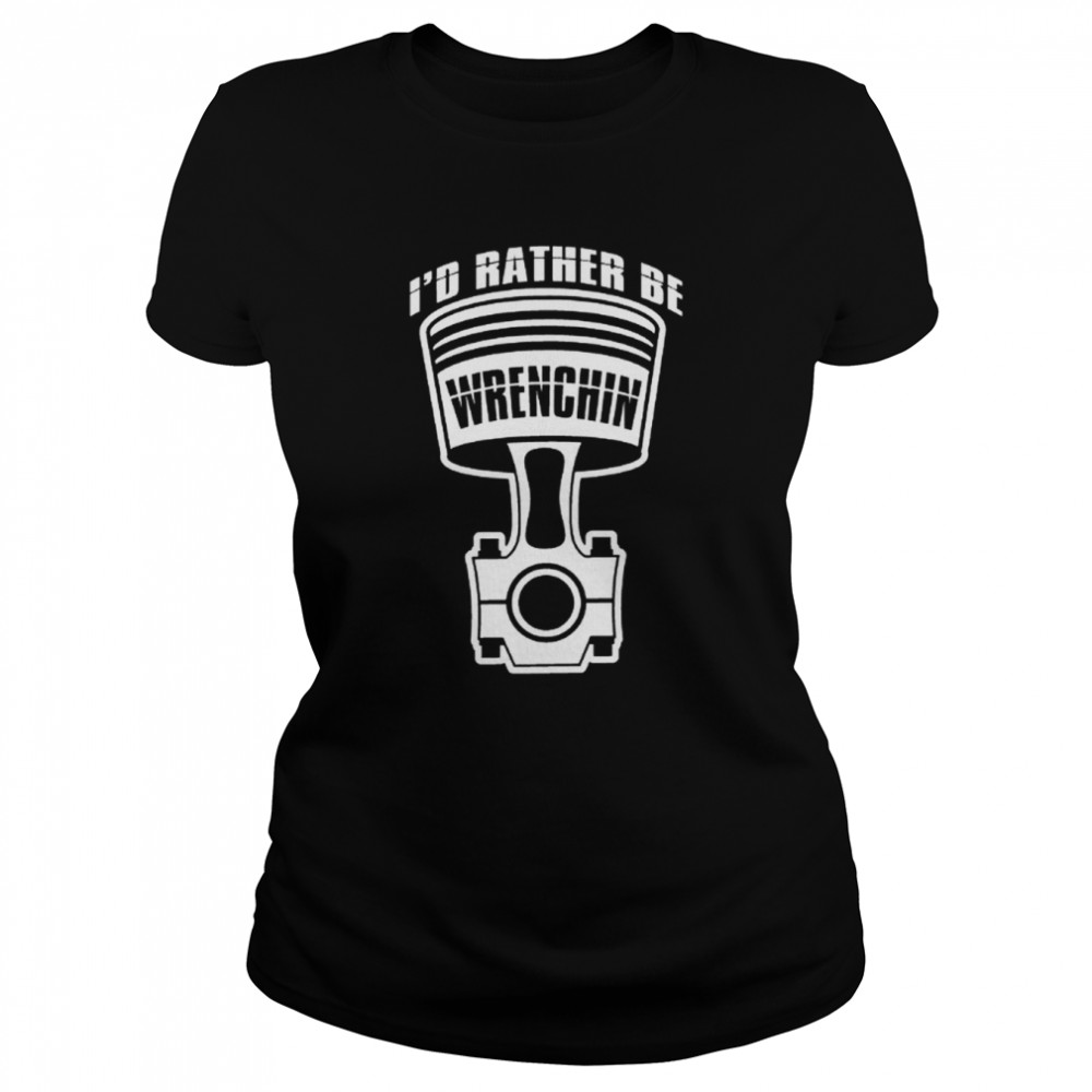 Id Rather Be Wrenching Funny Cool Mechanics Car Lover Engine Builder T- Classic Women'S T-Shirt