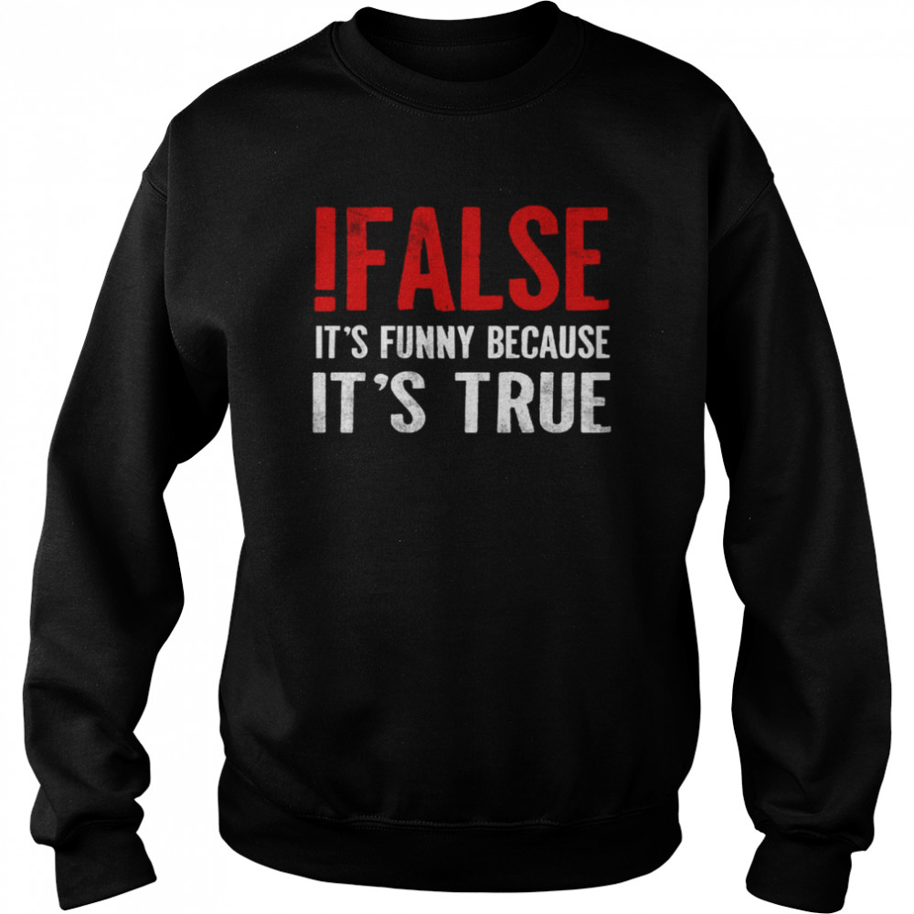 Its Funny Because Its True Programmer Quote Geek Shirt Unisex Sweatshirt