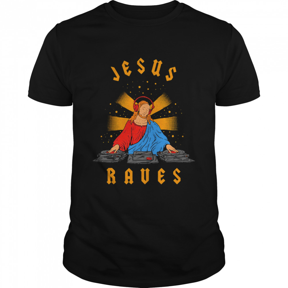 Jesus Raves Fun Art shirt