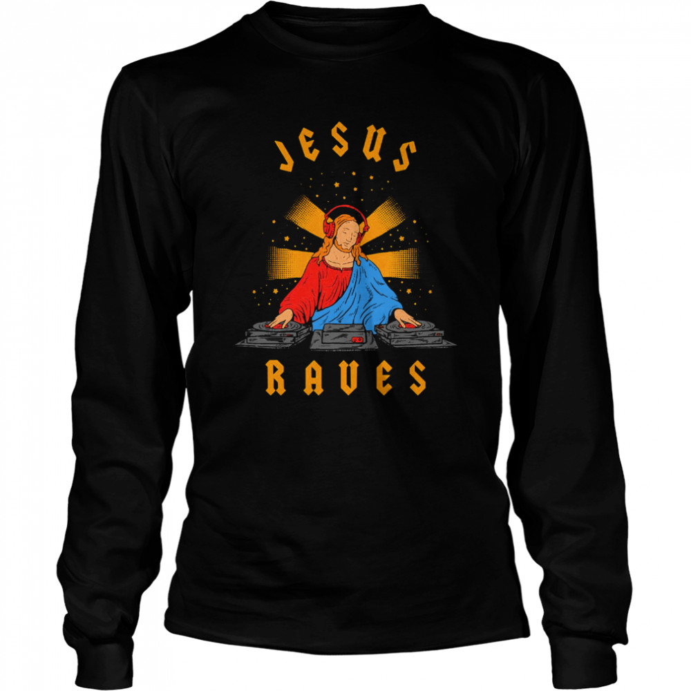 Jesus Raves Fun Art Shirt Long Sleeved T Shirt