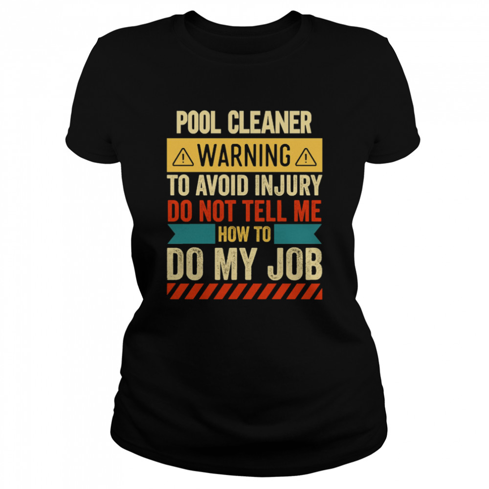 Pool Cleaner Warning To Avoid Injury Do Not Tell Me How To Do My Job Shirt Classic Womens T Shirt
