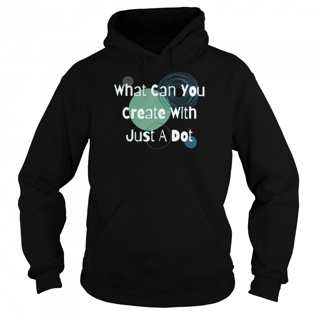 What Can You Create With Just A Dot Shirt Unisex Hoodie