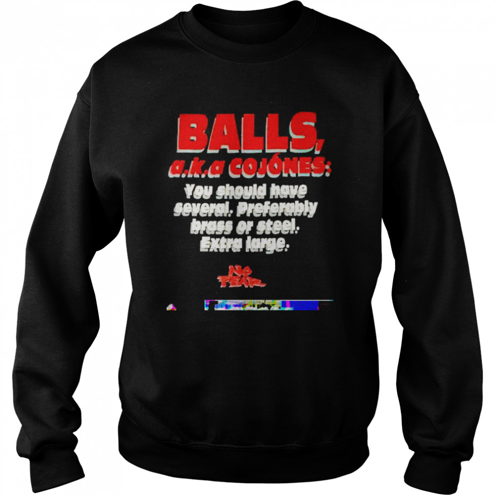 Balls Aka Cojones You Should Have Several Preferably Shirt Unisex Sweatshirt