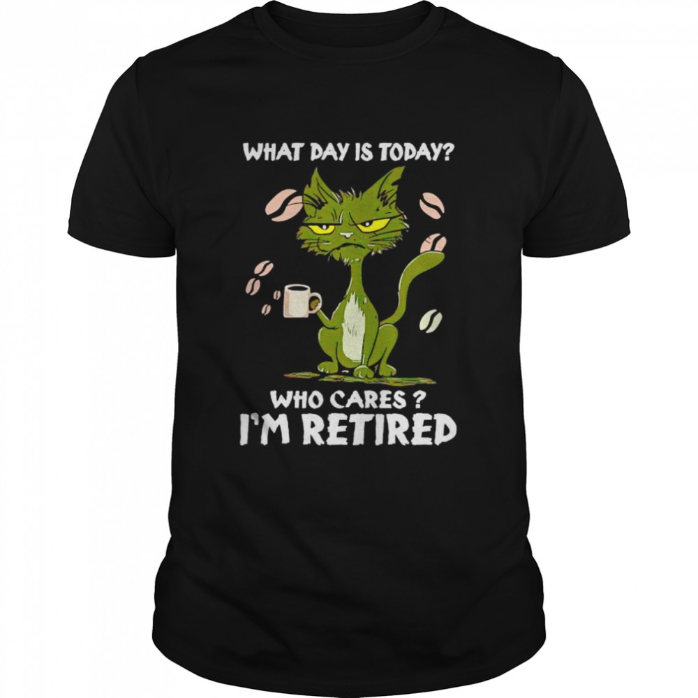 Black cat what day is today who cares i’m retired unisex T-shirt