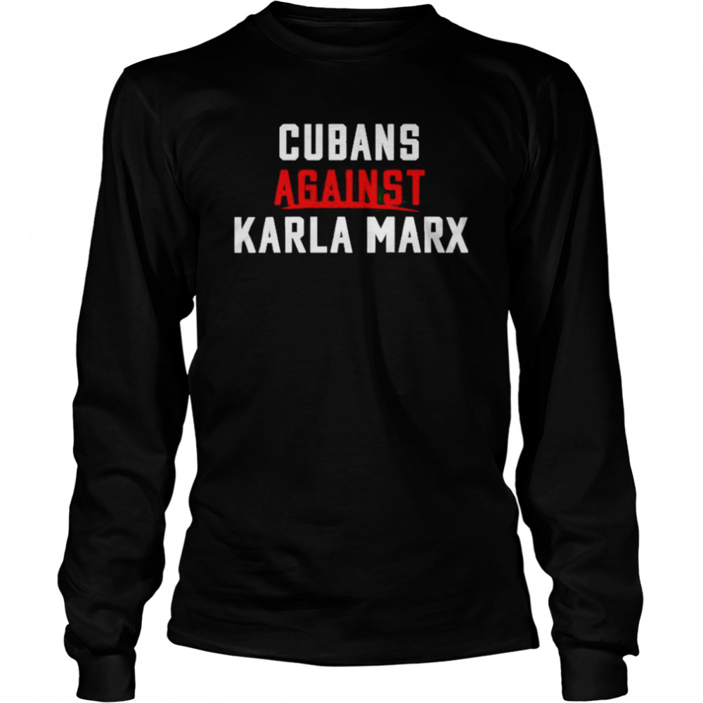 Cubans Against Karla Marx Shirt Long Sleeved T-Shirt