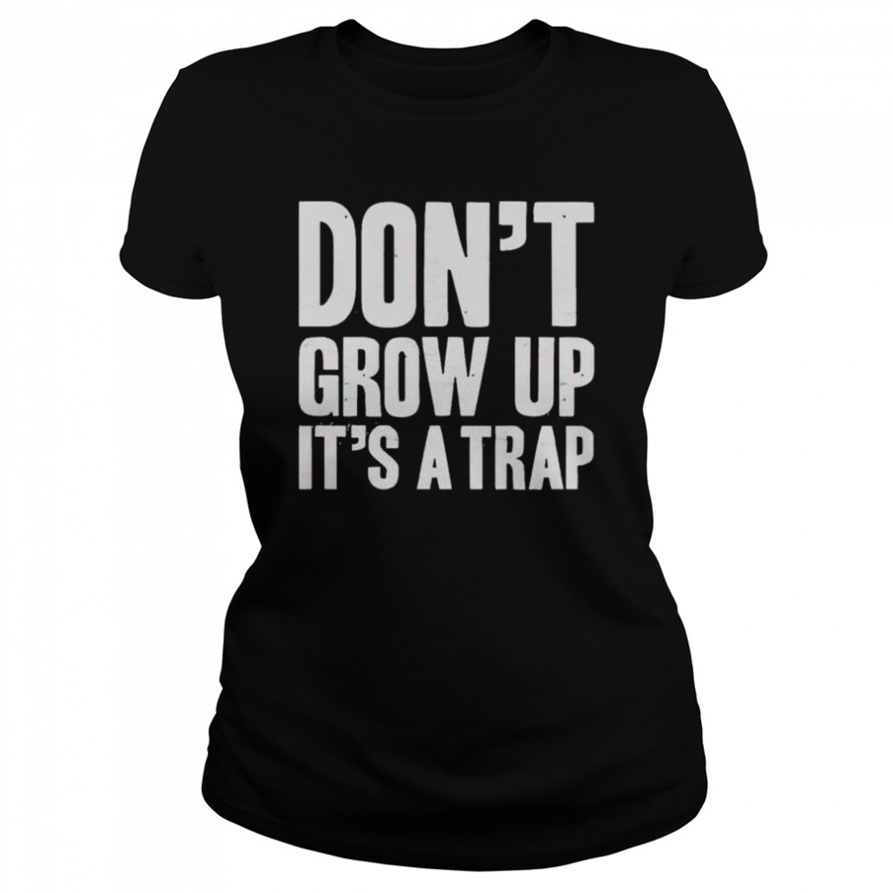 Don’t Grow Up It’s A Trap Shirt Classic Women'S T-Shirt