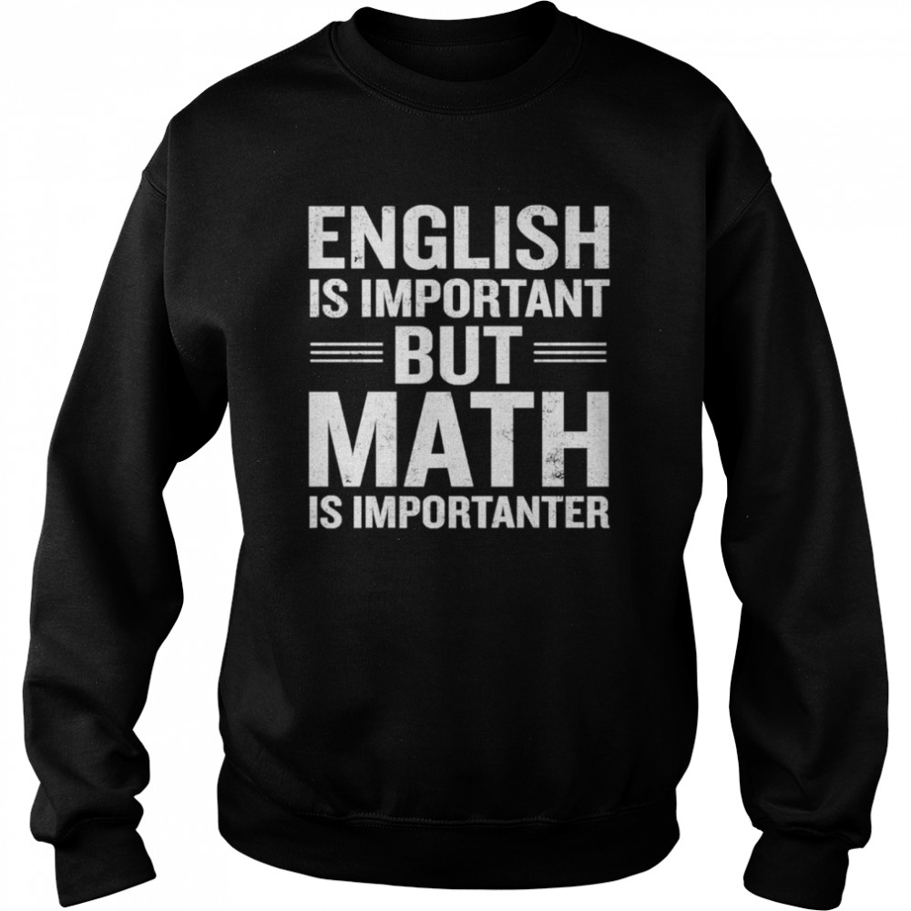 English Is Important But Math Is Importanter Shirt Unisex Sweatshirt